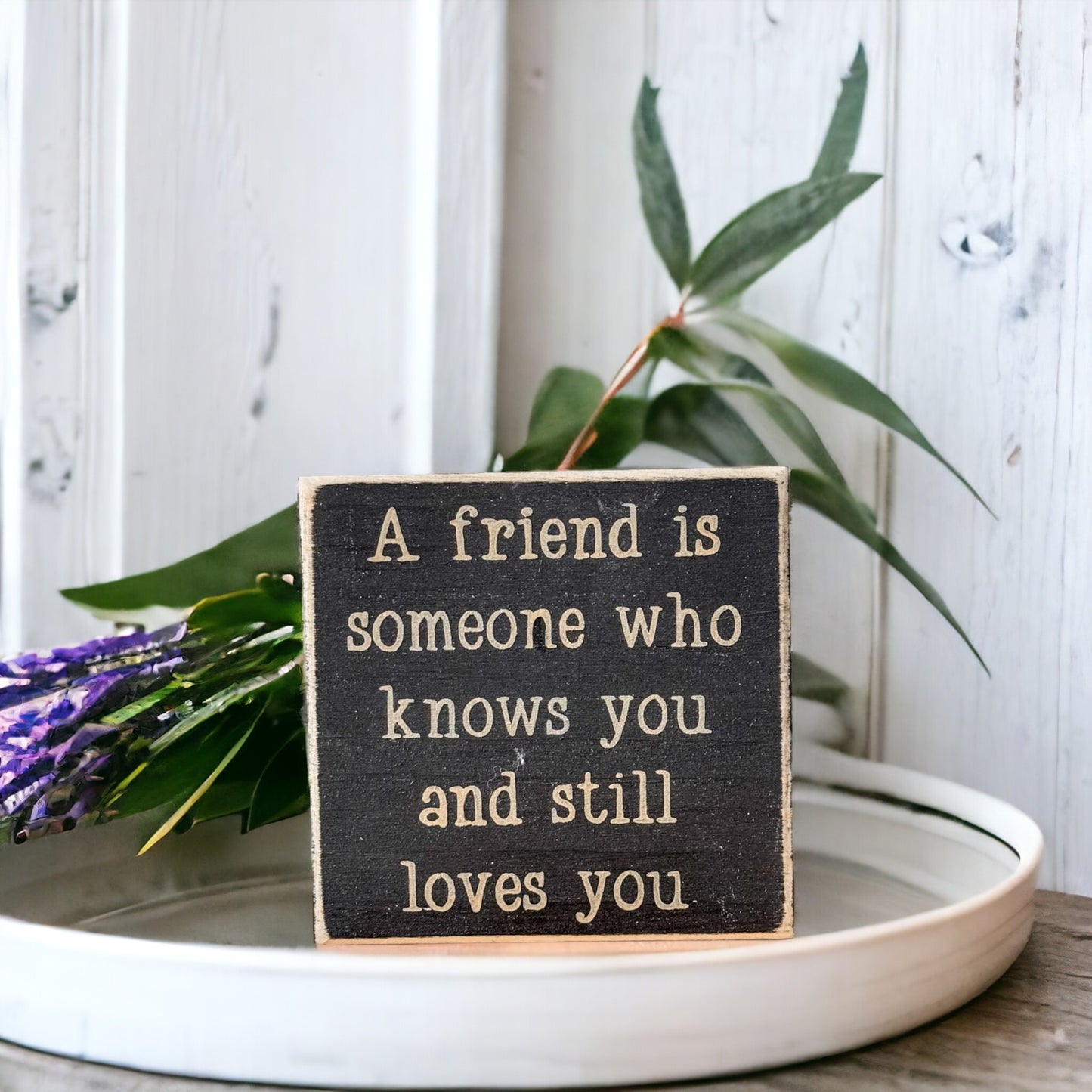 A Friend Is Someone Who Knows You And Still Loves You Wooden Block Sign
