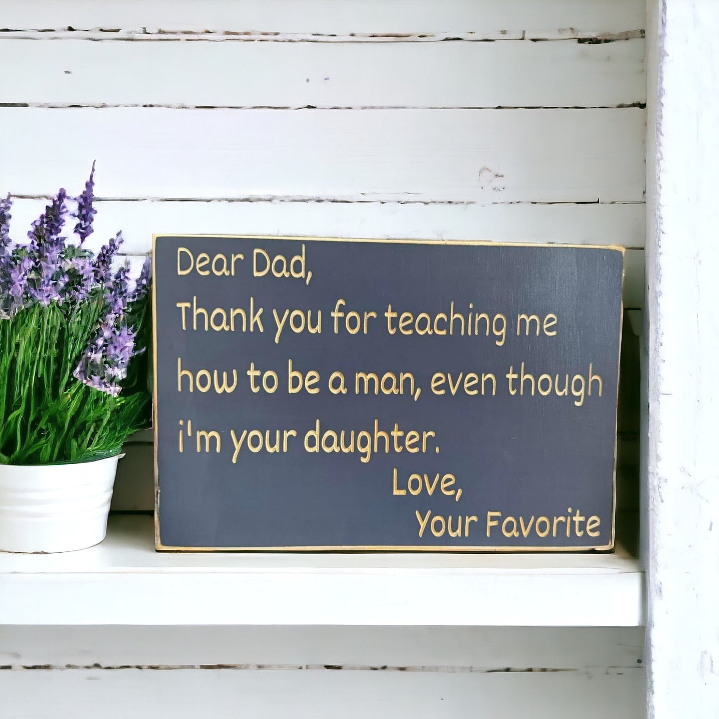 Wood sign that reads “Dear Dad, Thank you for teaching me how to be a man, even though I’m your daughter” — heartfelt gift for dad from daughter with thoughtful quote."
