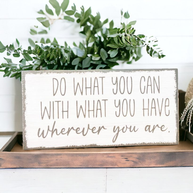Wood sign with empowering quote 'Do What You Can, With What You Have, Wherever You Are' - 4" x 8"