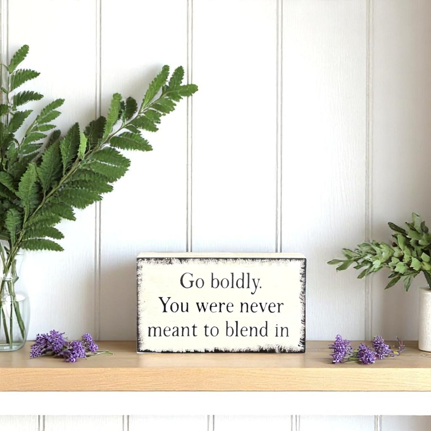 Freestanding farmhouse wood block sign that reads “Go Boldly. You Were Never Meant to Blend In”