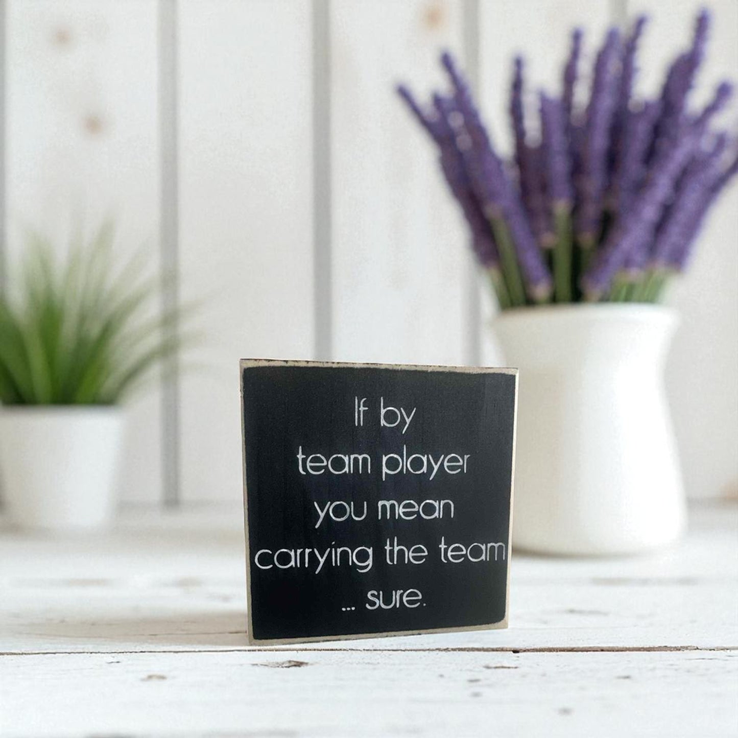 Handmade funny office desk sign reading “If By Team Player You Mean Carrying the Team… Sure” – sarcastic office decor, 4.5" x 4.5" wood block, witty workplace gift.