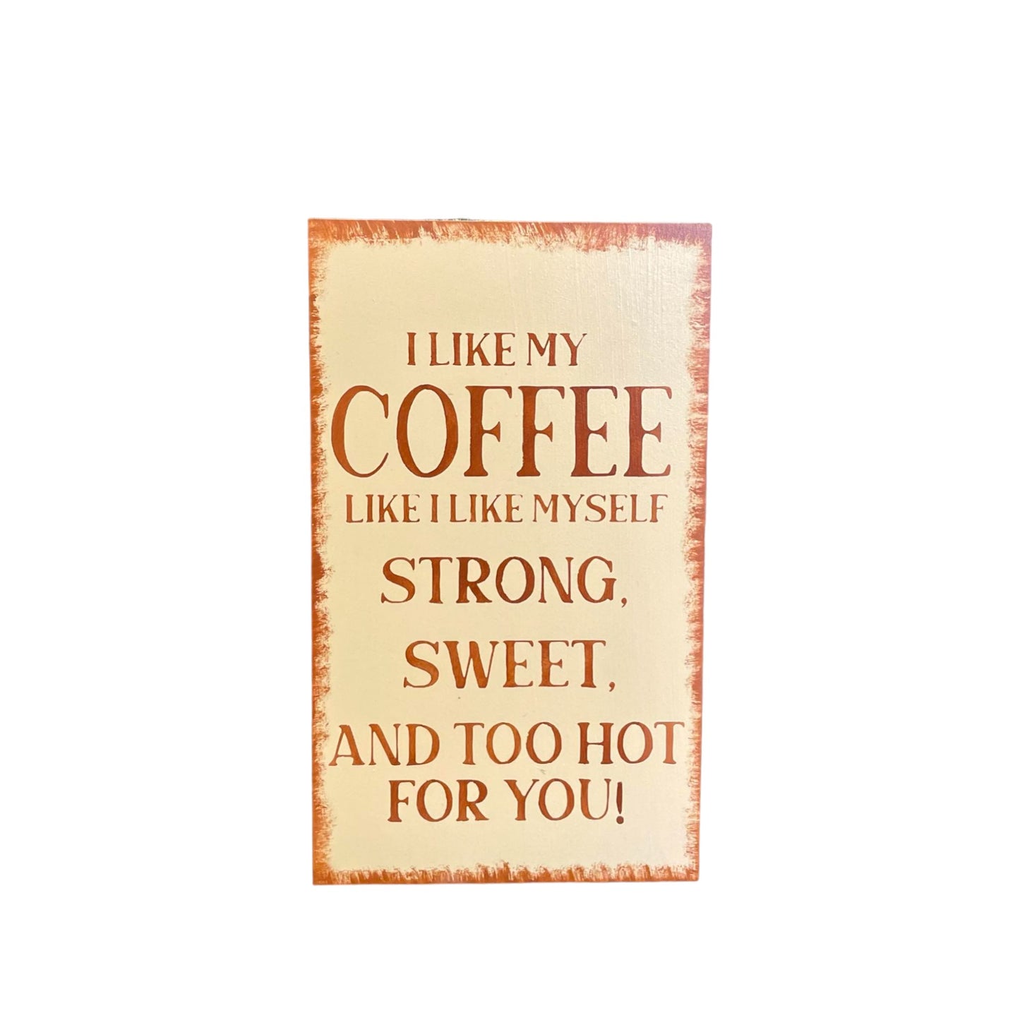 Funny coffee sign with quote 'I Like My Coffee like I like myself, strong, sweet, and too hot for you' on a creamy light brown background with dark brown text and brown border.