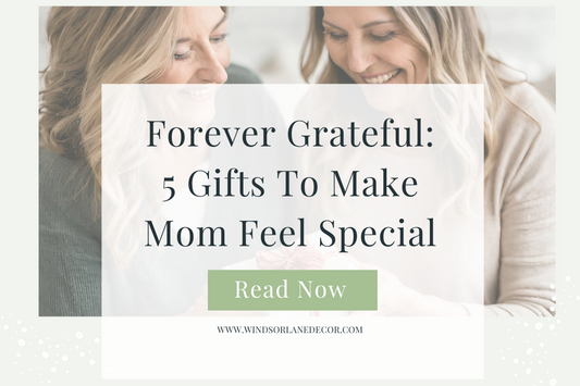 Forever Grateful: 5 Gifts to Make Mom Feel Special