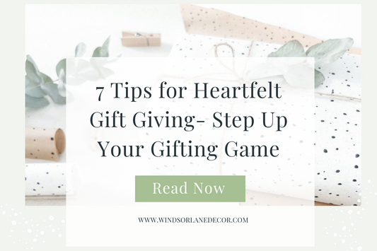7 Tips for Heartfelt Gift Giving- Step Up Your Gifting Game