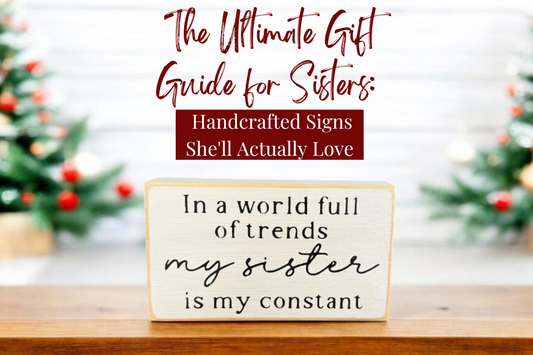 The Ultimate Gift Guide for Sisters: Handcrafted Signs She'll Actually Love