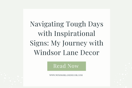 Navigating Tough Days with Inspirational Signs: My Journey with Windsor Lane Decor