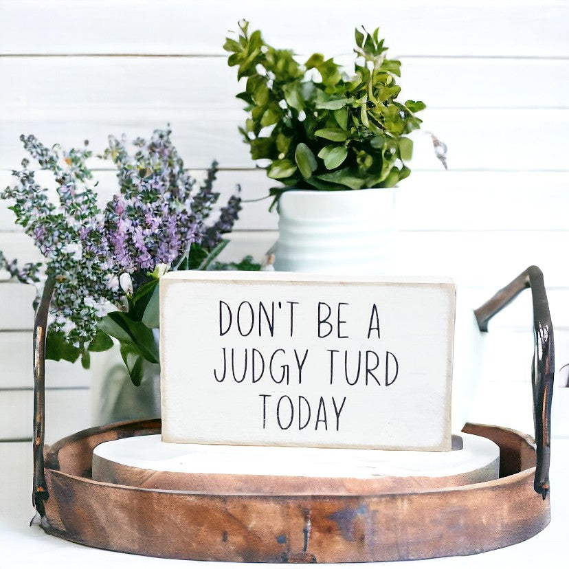 3.5" x 6" white wooden sign with black text that reads "Don't Be A Judgy Turd Today"