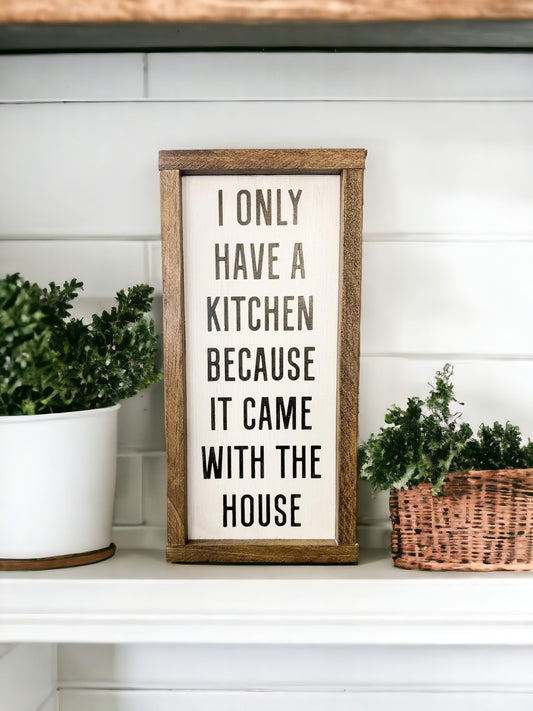 Funny Framed Wood Sign: I Only Have a Kitchen Because It Came with the House - Humorous Home Decor Gift