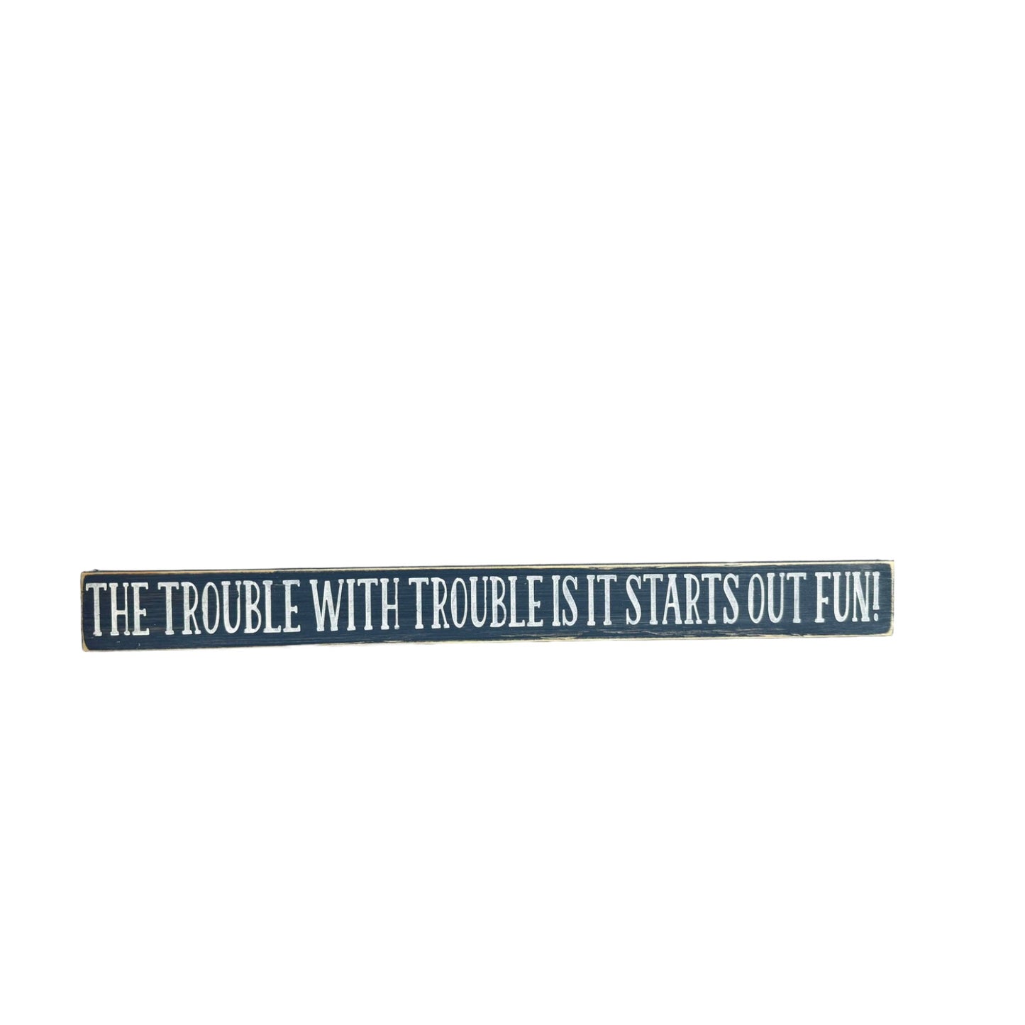 The Trouble With Trouble Is It Starts Out Fun Funny Skinny Wood Sign