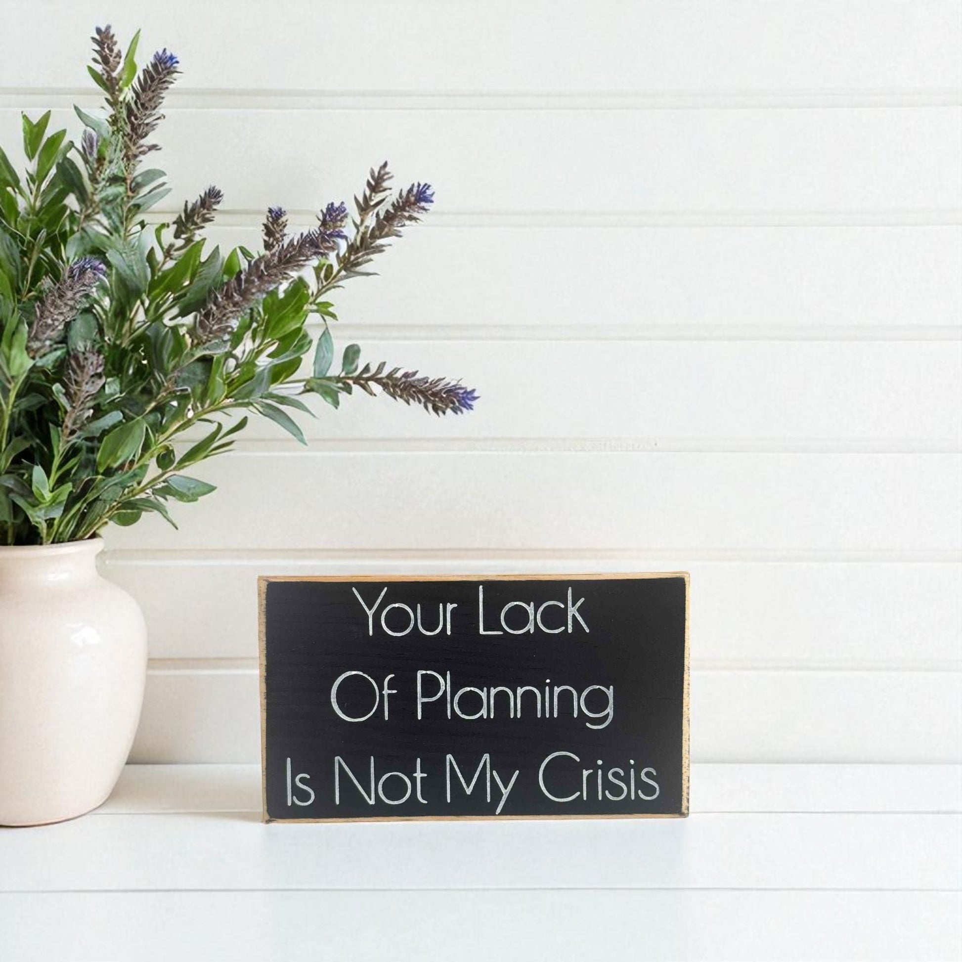 Handmade funny office desk sign reading “Your Lack of Planning Is Not My Crisis” – sarcastic office decor, 3.5" x 6" wood block, witty workplace gift.