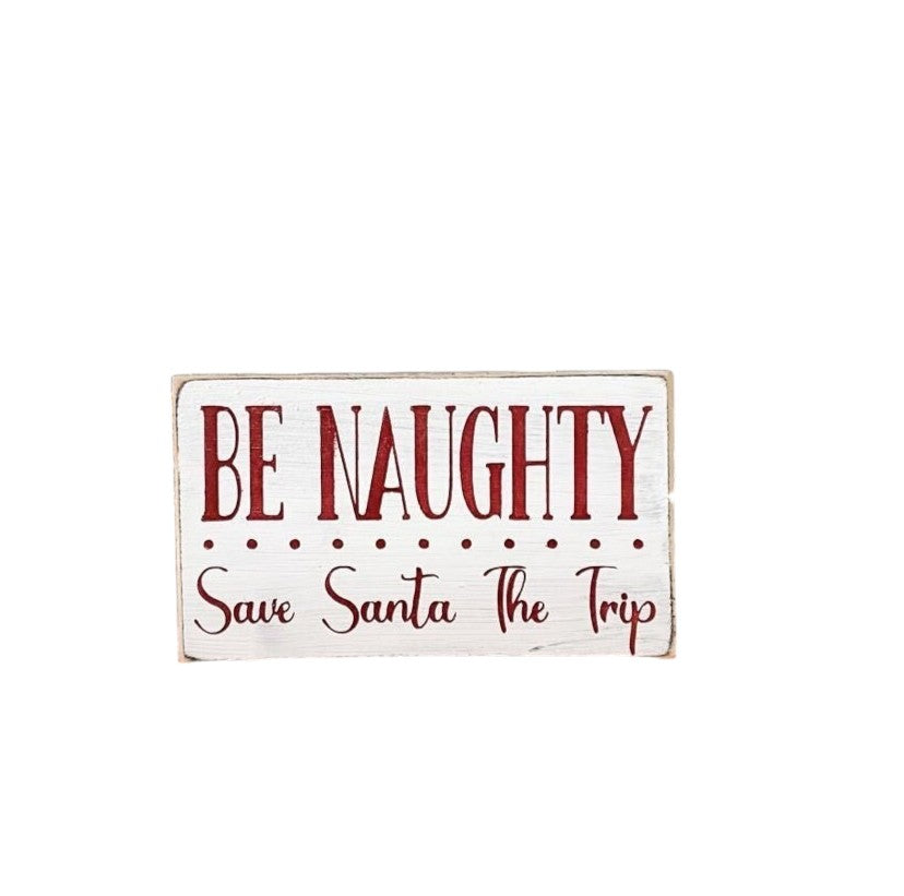 Handpainted "Be Naughty, Save Santa the Trip" wood block sign with red text on a white background, perfect for Christmas holiday humor.






