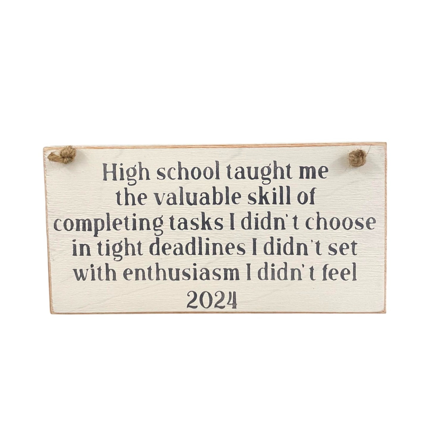 Wood sign with humorous text: 'High school taught me the valuable skill of completing tasks I didn't choose in tight deadlines I didn't set with enthusiasm I didn't feel' - Graduation Gift 2024