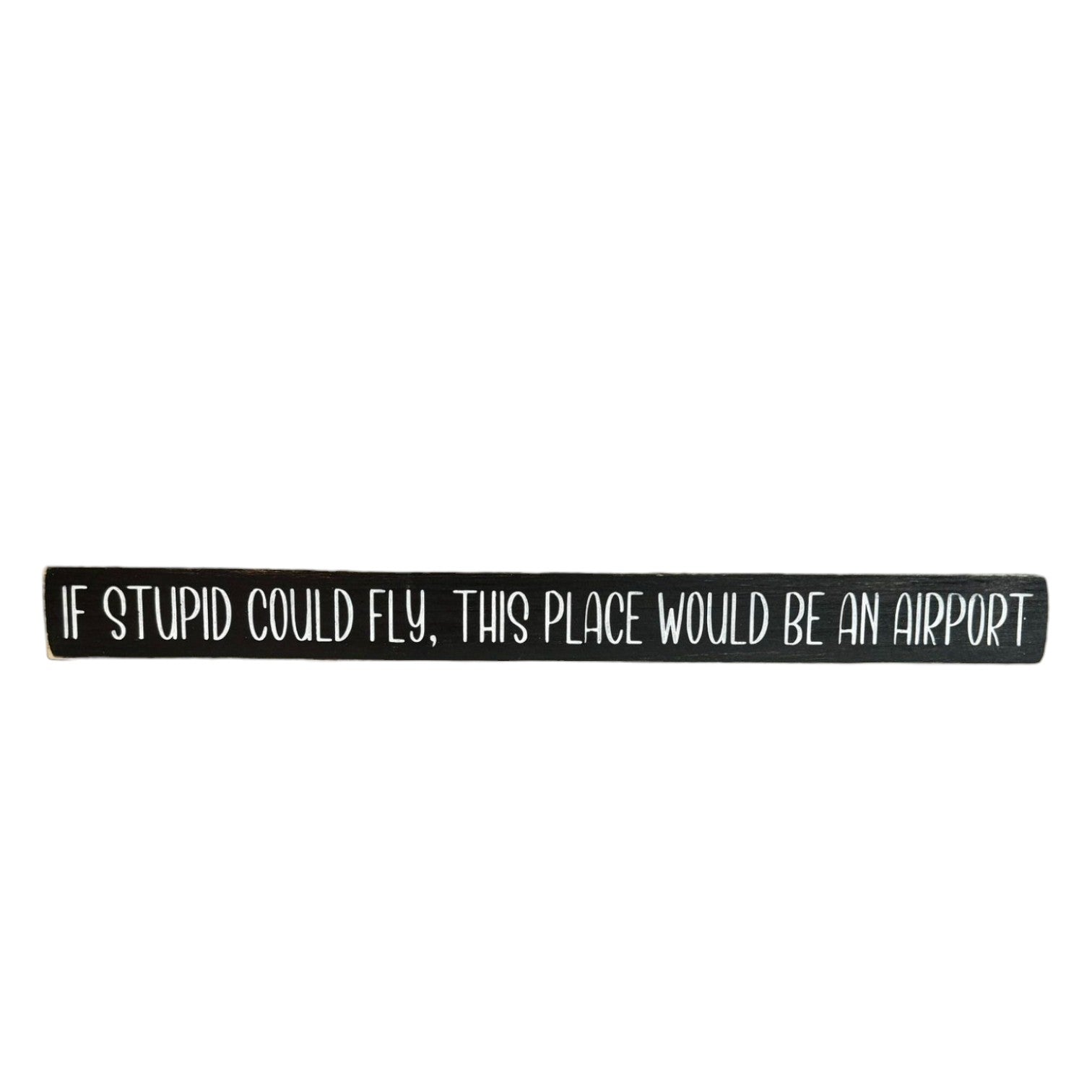 Handpainted black wood sign with white text reading 'If Stupid Could Fly This Place Would Be an Airport,' freestanding 16-inch funny wood sign with quotes about stupidity for office decor.