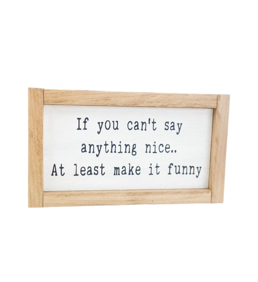 If You Have Nothing Nice to Say, Make It Funny" Framed Wood Sign: Hand-painted white with black text, light stained frame. Dimensions: 5.5" x 9.5"