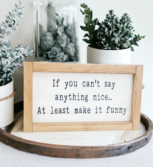 If You Have Nothing Nice to Say, Make It Funny" Framed Wood Sign: Hand-painted white with black text, light stained frame. Dimensions: 5.5" x 9.5"