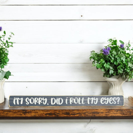 Bluish gray wood sign with text reading 'I’m Sorry, Did I Roll My Eyes?' - ideal sarcastic sign for work and office humor.