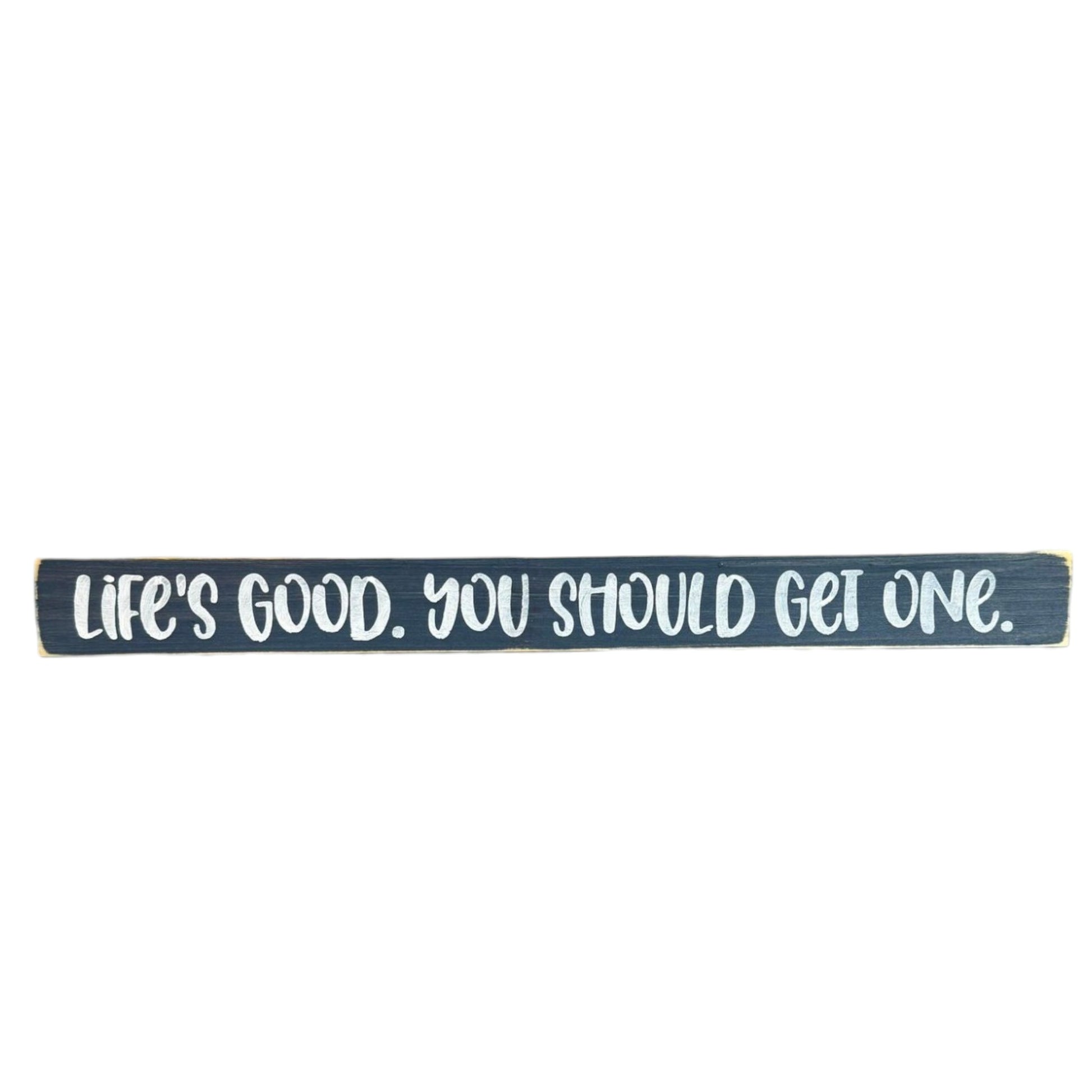 Hand-painted 1.5" x 16" skinny wood sign that reads "Life's Good You Should Get One" in white text on a bluish-gray background, perfect for farmhouse-style shelf decor.