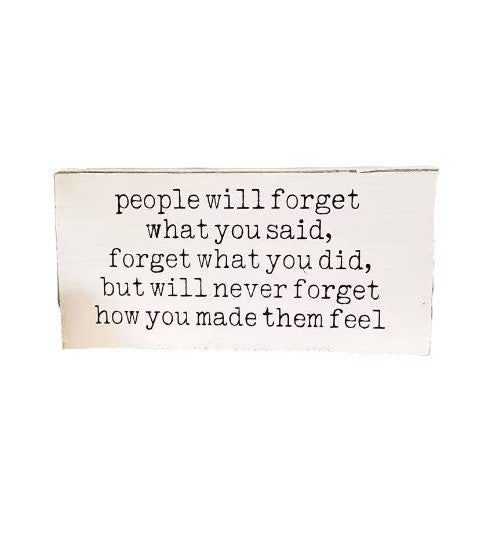 Image of a 4" x 8" handcrafted wood sign featuring elegant black text against a pristine white background. The quote reads: 'People will forget what you said, forget what you did, but will never forget how you made them feel.' Perfect for adding inspiration to any space.