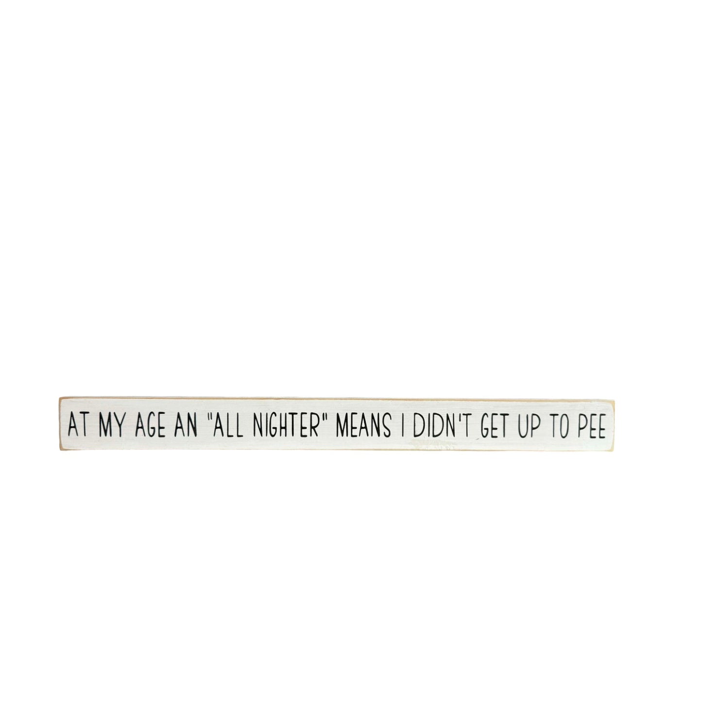 At My Age An All-Nighter Means I Didn't Get Up To Pee Age Humor Quote Sign