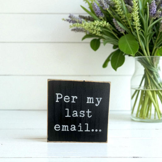 Handmade funny office desk sign reading “Per My Last Email” – sarcastic office decor, 4.5" x 4.5" wood block, witty workplace gift.