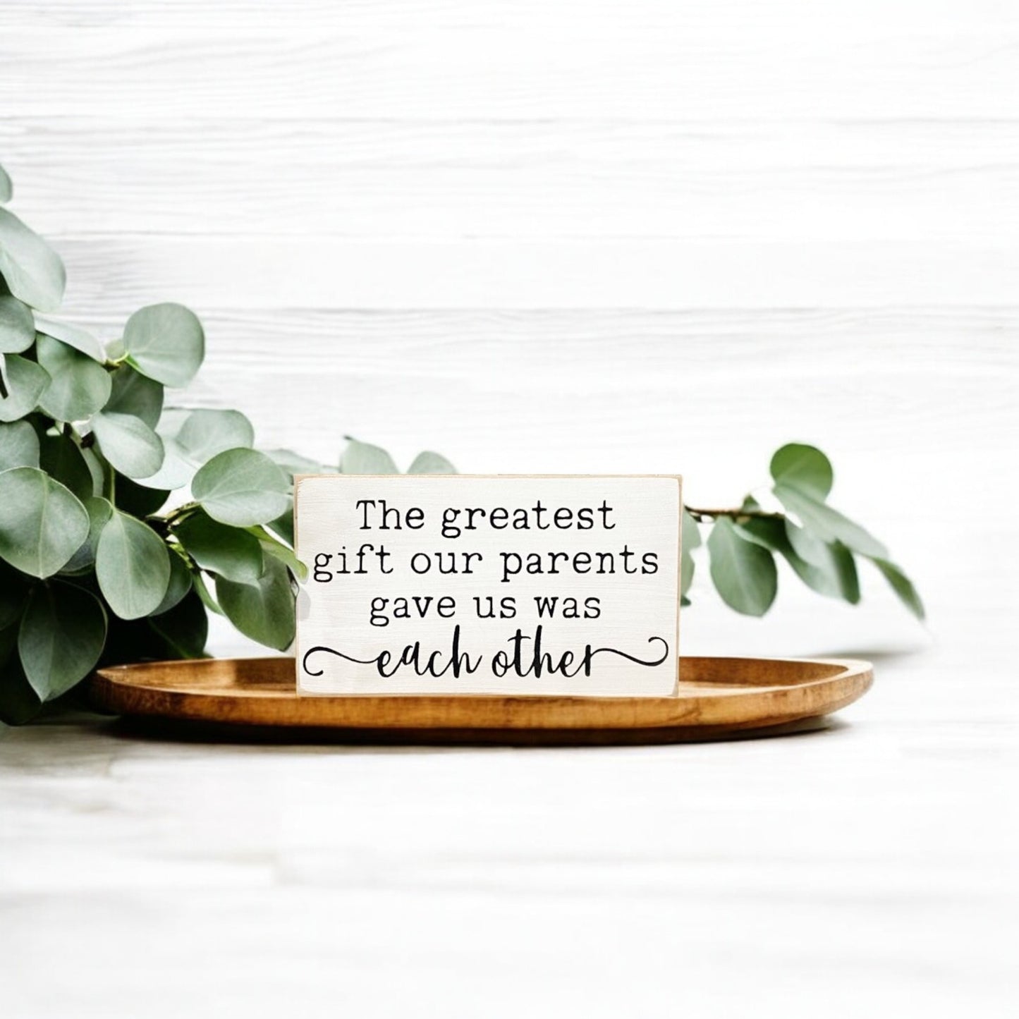 3.5" x 6" wooden sign that reads "The greatest gift our parents gave us was each other" – a heartfelt gift idea for sister with a meaningful quote.