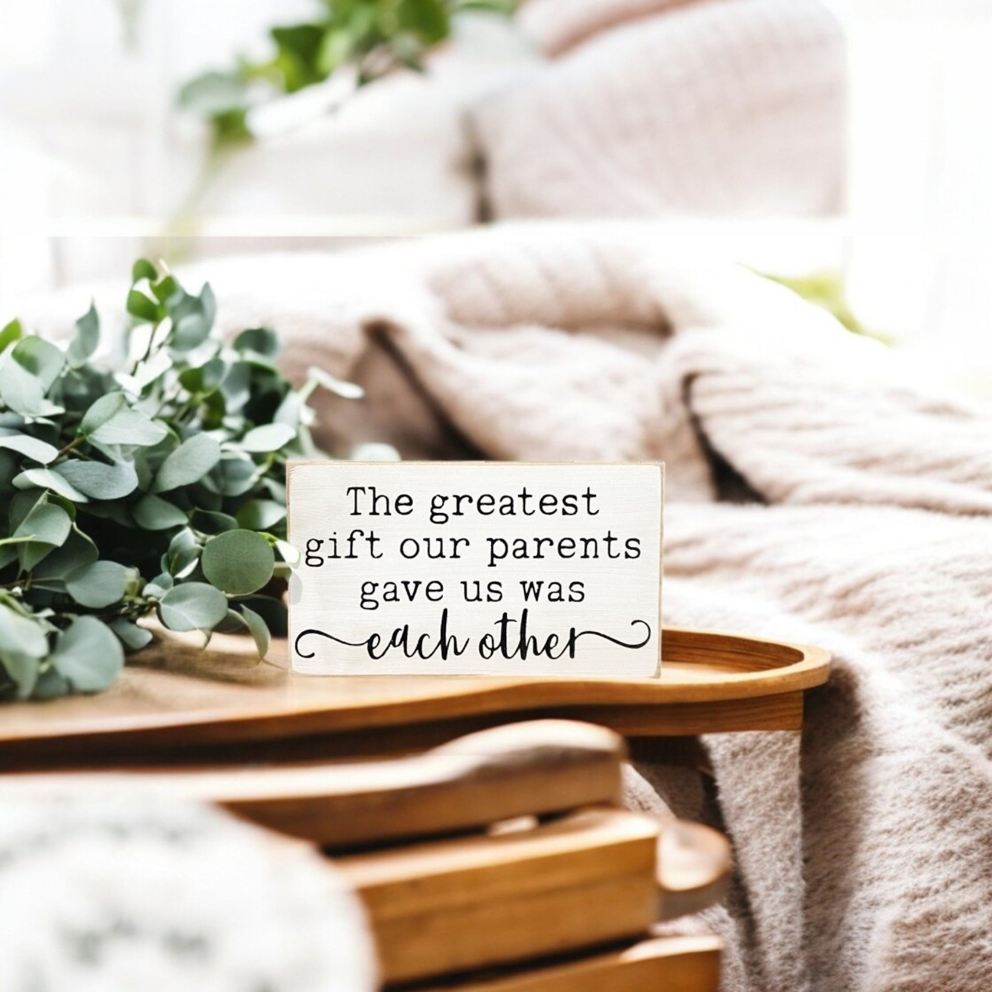 Hand-painted white wooden block sign with black text that reads, "The greatest gift our parents gave us was each other." Freestanding design, perfect for desks, shelves, mantels, or tabletops.