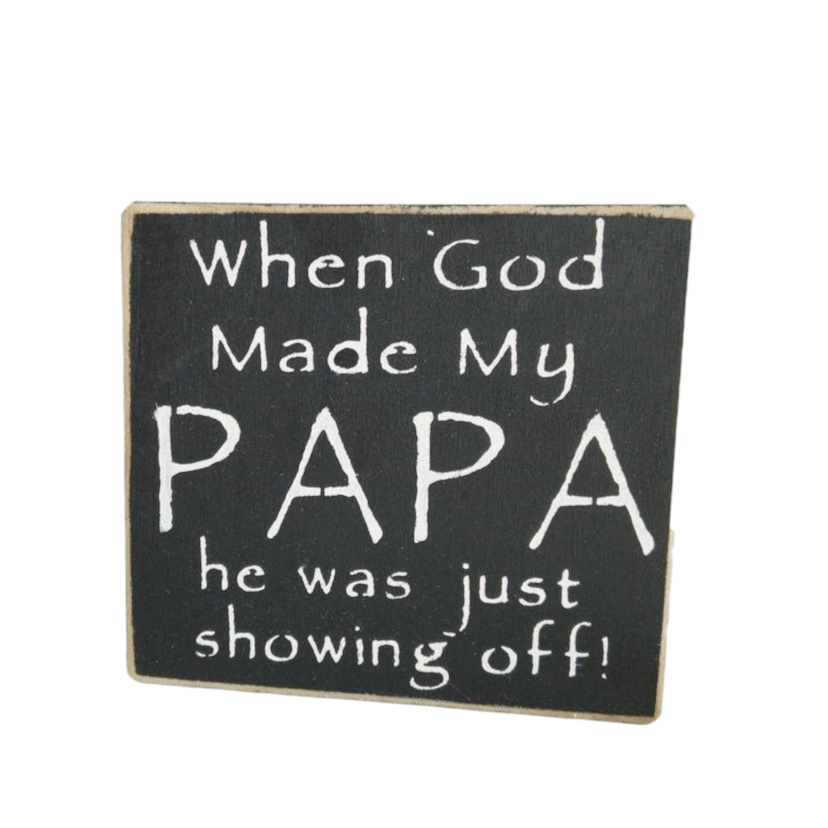 A 4.5" x 4.5" funny wood sign with a striking black background and bold white text that reads, 'When God Made My Papa He Was Just Showing Off.' This papa gift is a charming and humorous addition to your Papa's decor, suitable for any occasion or just because.
