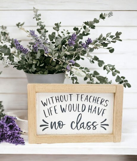 Image of framed wood sign with humorous teacher quote 'Life without teachers would have no class', perfect teacher gift.
