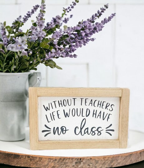 Image of framed wood sign with humorous teacher quote 'Life without teachers would have no class', perfect teacher gift.