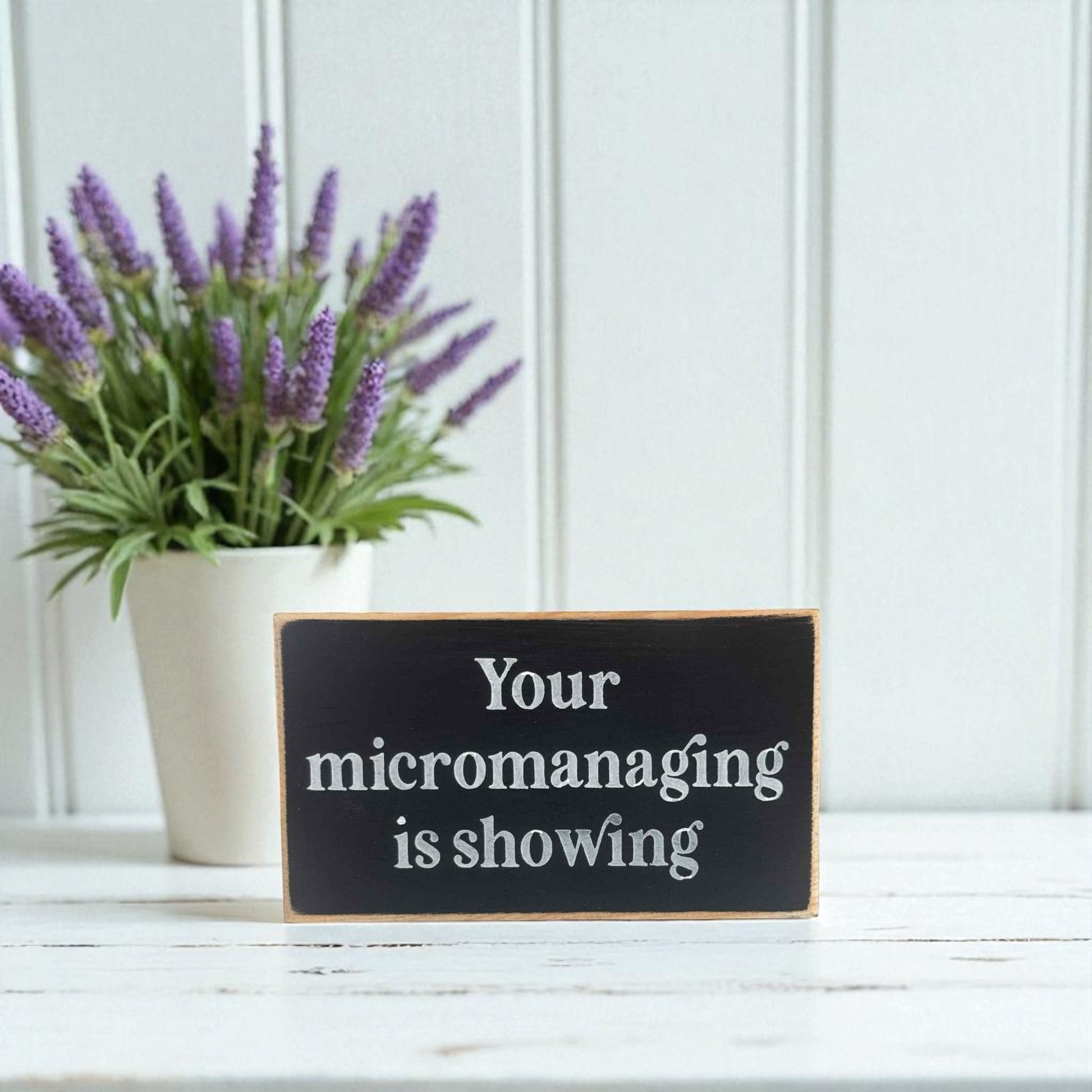 Handmade funny office desk sign reading “Your Micromanaging Is Showing” – sarcastic office decor, 3.5" x 6" wood block, witty workplace gift.