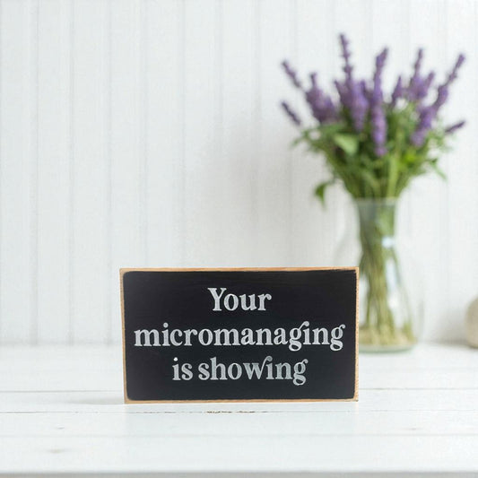Handmade funny office desk sign reading “Your Micromanaging Is Showing” – sarcastic office decor, 3.5" x 6" wood block, witty workplace gift.