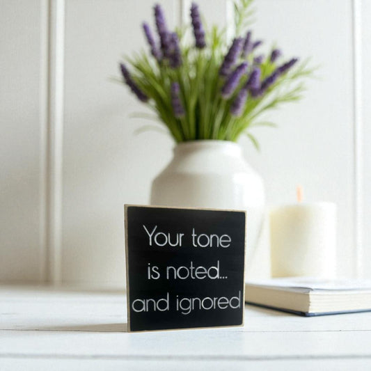 Handmade funny office desk sign reading “Your Tone Is Noted and Ignored” – sarcastic office decor, 4.5" x 4.5" wood block, witty workplace gift.